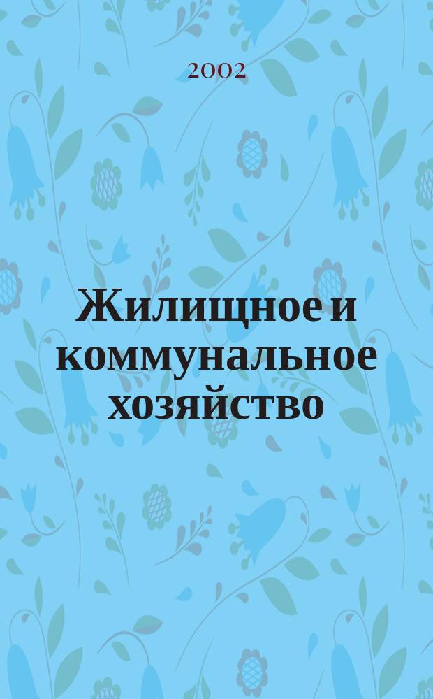Жилищное и коммунальное хозяйство : Ежемес. массовый произв.-техн. журн. М-ва коммун. хоз. РСФСР и ЦК профсоюза рабочих коммун.-бытовых предприятий. 2002, 3