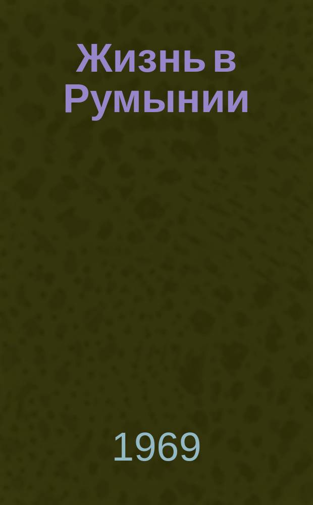 Жизнь в Румынии : Ежемес. журн. мнений, репортажей и информ., широко освещающий полит., соц.-экон. и культ.-науч. проблематику. 1969, №9