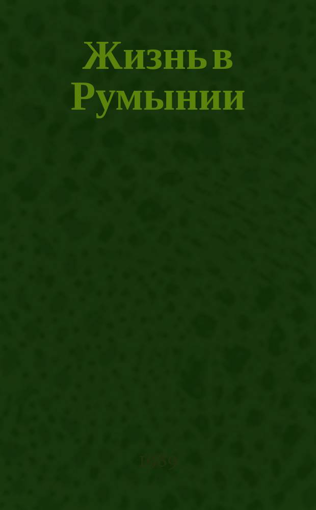 Жизнь в Румынии : Ежемес. журн. мнений, репортажей и информ., широко освещающий полит., соц.-экон. и культ.-науч. проблематику. 1989, 1