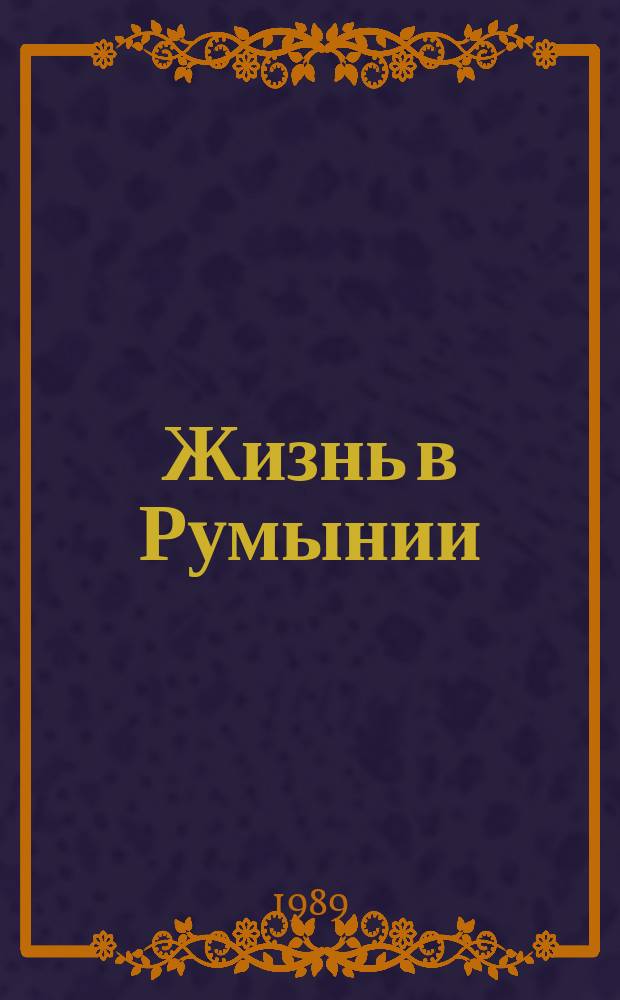 Жизнь в Румынии : Ежемес. журн. мнений, репортажей и информ., широко освещающий полит., соц.-экон. и культ.-науч. проблематику. 1989, 5