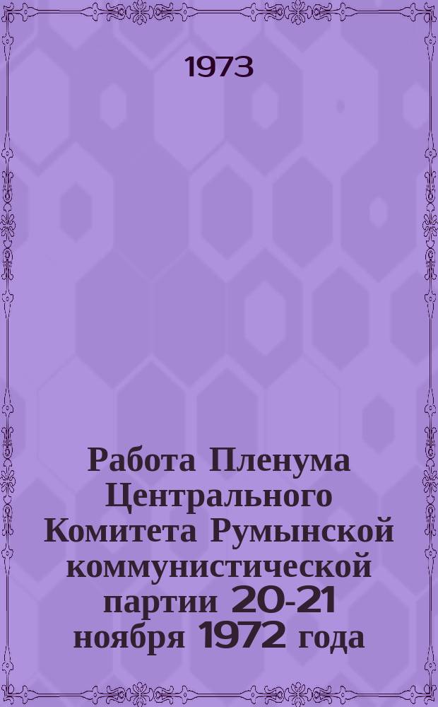 Работа Пленума Центрального Комитета Румынской коммунистической партии 20-21 ноября 1972 года. Речь товарища Николае Чаушеску на юбилейном заседании Великого Национального собрания, посвященном 25-й годовщине провозглашения Республики