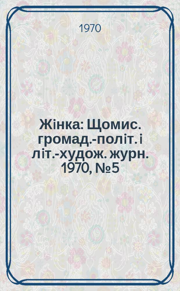 Жiнка : Щомис. громад.-полiт. i лiт.-худож. журн. 1970, №5(293) : 25 рокiв перемоги