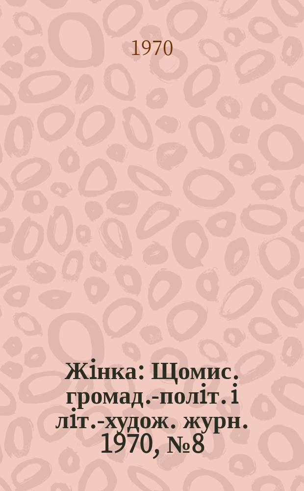 Жiнка : Щомис. громад.-полiт. i лiт.-худож. журн. 1970, №8(296)