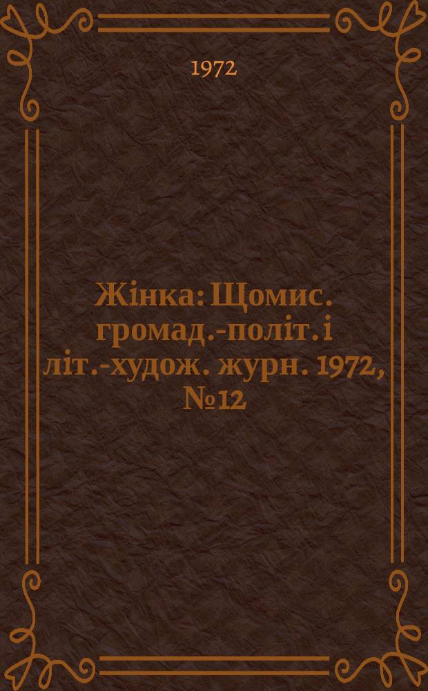 Жiнка : Щомис. громад.-полiт. i лiт.-худож. журн. 1972, №12(324)