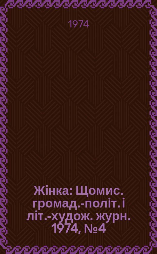 Жiнка : Щомис. громад.-полiт. i лiт.-худож. журн. 1974, №4(340)