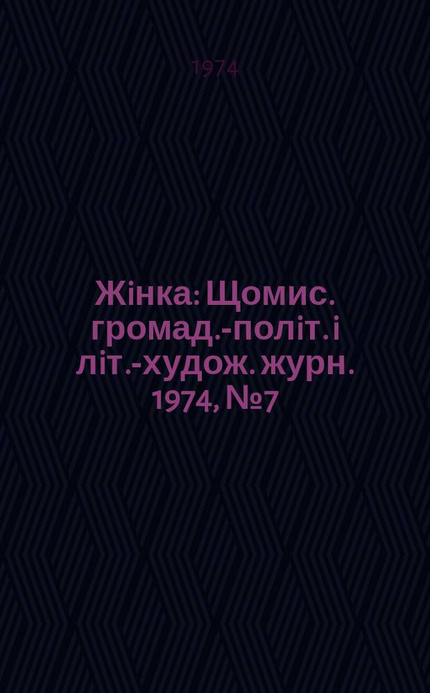 Жiнка : Щомис. громад.-полiт. i лiт.-худож. журн. 1974, №7(343)