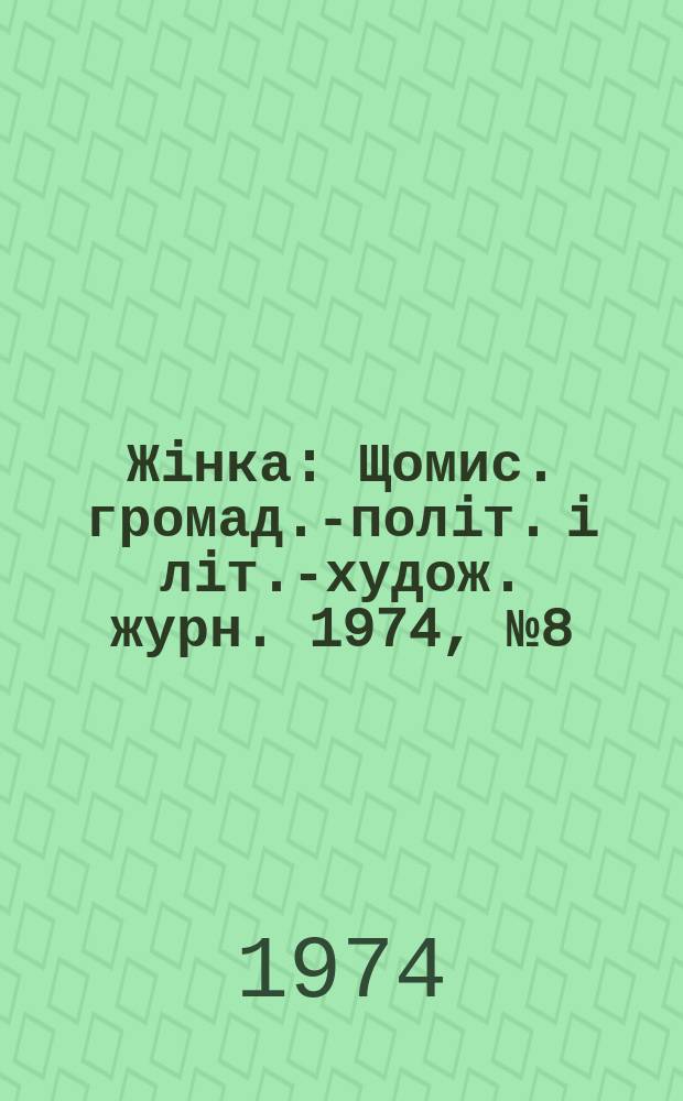 Жiнка : Щомис. громад.-полiт. i лiт.-худож. журн. 1974, №8(344)