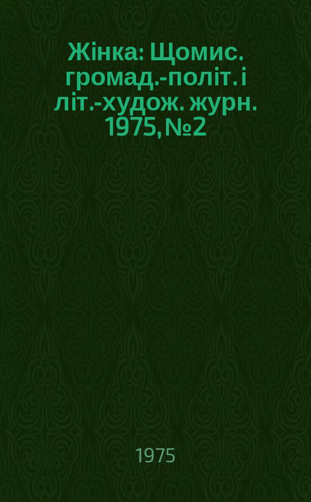 Жiнка : Щомис. громад.-полiт. i лiт.-худож. журн. 1975, №2