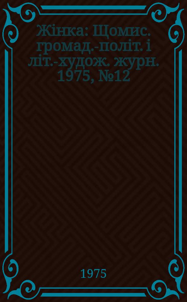 Жiнка : Щомис. громад.-полiт. i лiт.-худож. журн. 1975, №12