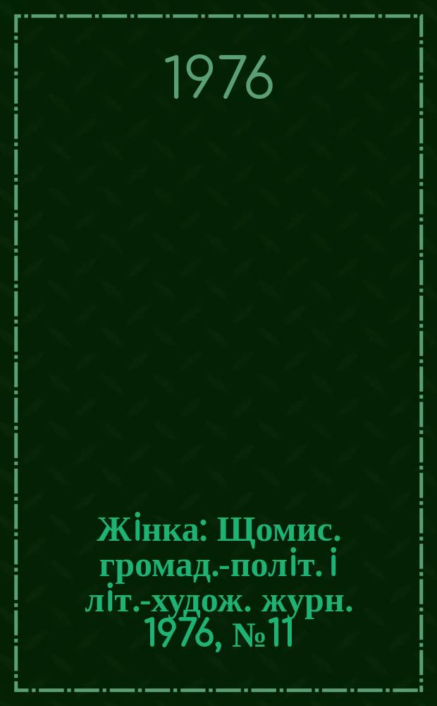 Жiнка : Щомис. громад.-полiт. i лiт.-худож. журн. 1976, №11