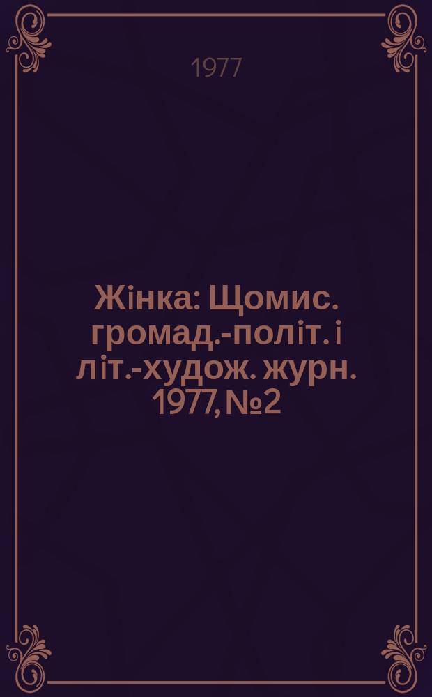 Жiнка : Щомис. громад.-полiт. i лiт.-худож. журн. 1977, №2