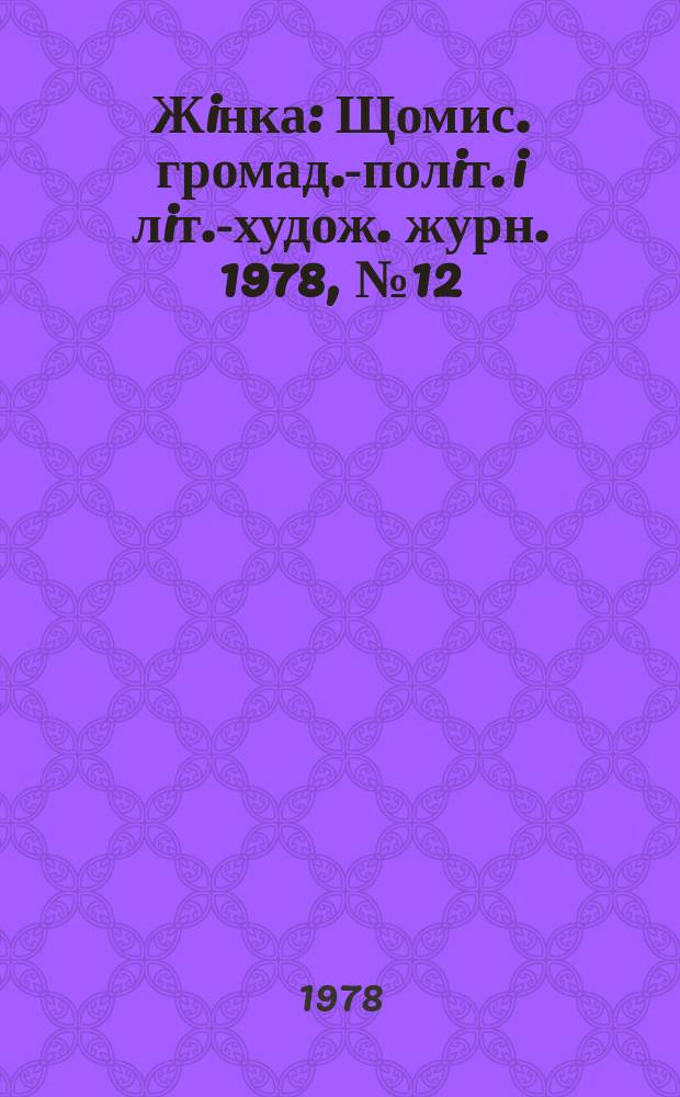 Жiнка : Щомис. громад.-полiт. i лiт.-худож. журн. 1978, №12