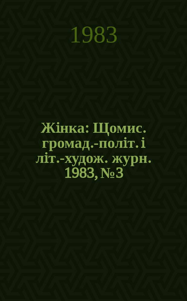 Жiнка : Щомис. громад.-полiт. i лiт.-худож. журн. 1983, №3