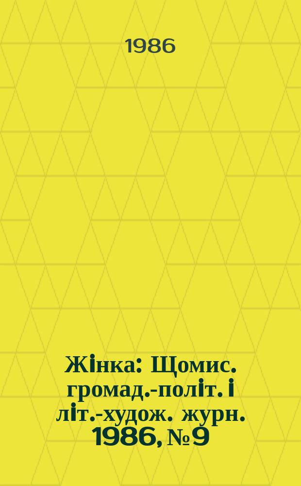 Жiнка : Щомис. громад.-полiт. i лiт.-худож. журн. 1986, №9