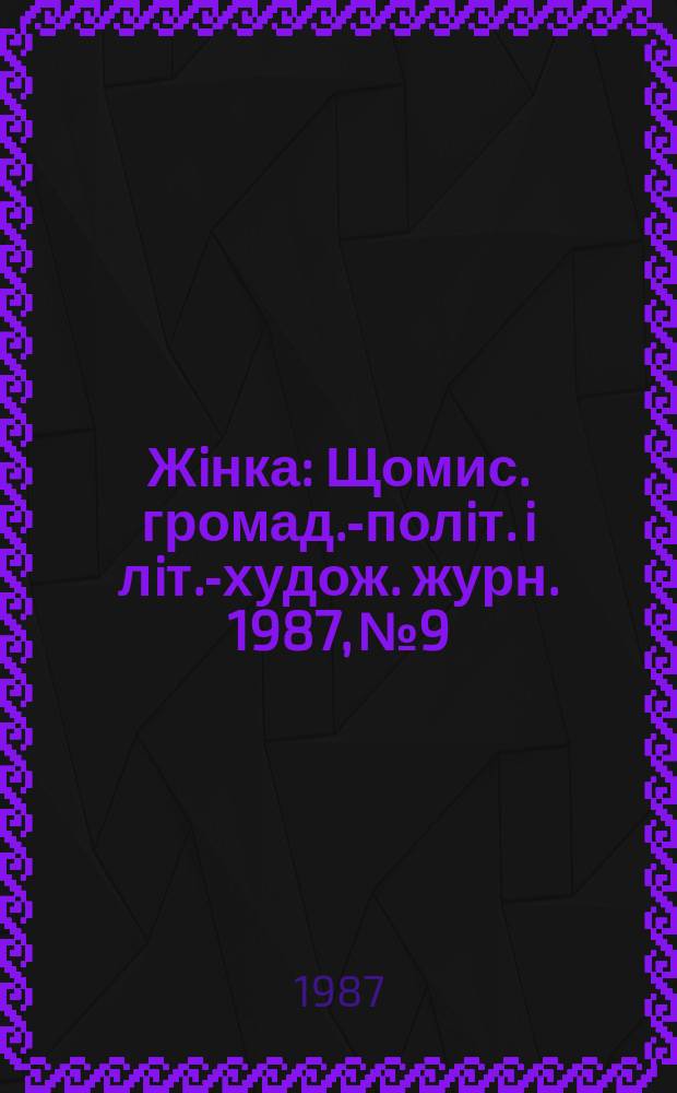 Жiнка : Щомис. громад.-полiт. i лiт.-худож. журн. 1987, №9