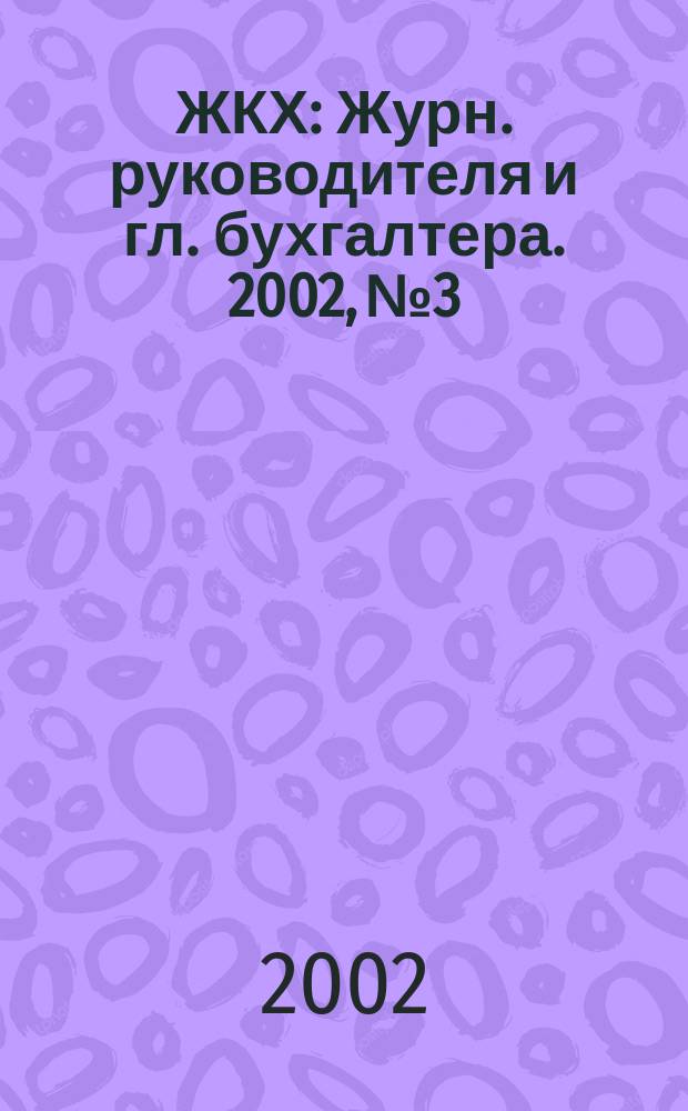 ЖКХ : Журн. руководителя и гл. бухгалтера. 2002, №3