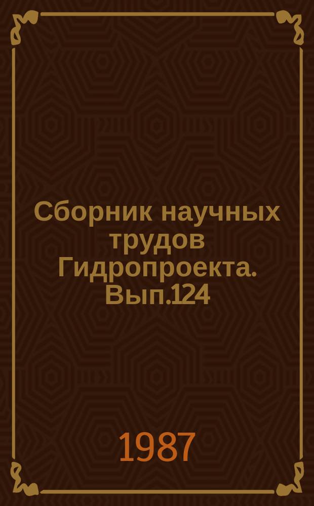 Сборник научных трудов Гидропроекта. Вып.124 : Исследования и расчеты фильтрации и геотехнические исследования при проектировании, строительстве и эксплуатации сооружений
