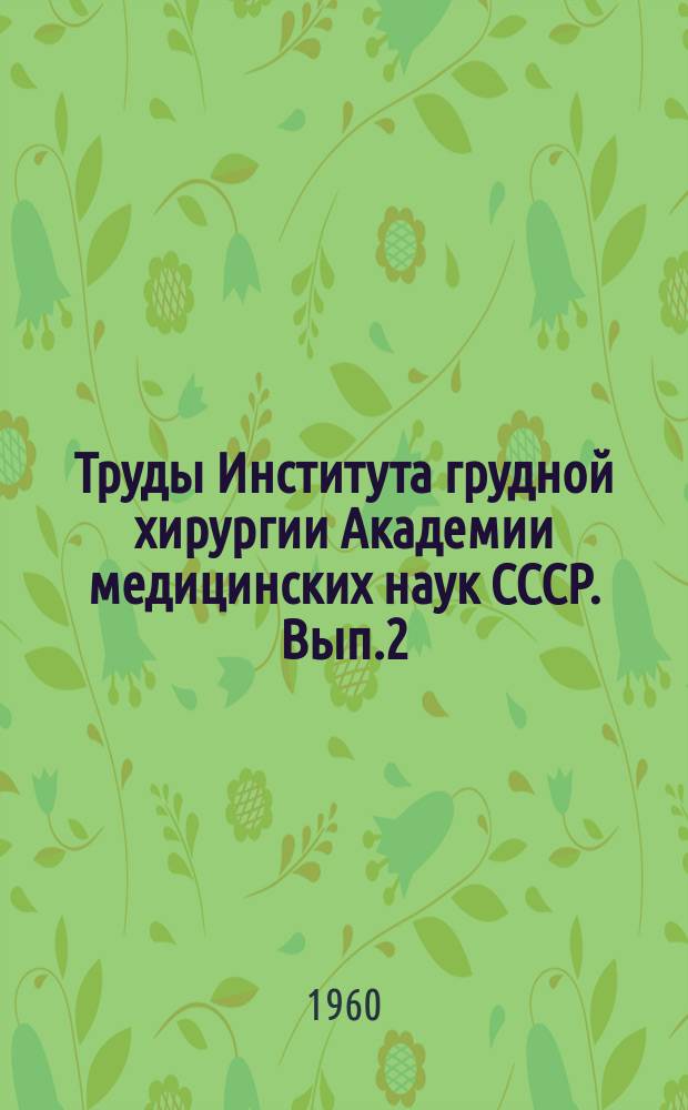 Труды Института грудной хирургии Академии медицинских наук СССР. Вып.2 : Вопросы хирургии сердца и сосудов