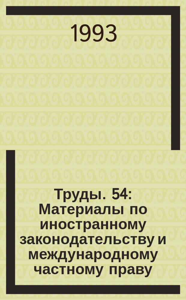 Труды. 54 : Материалы по иностранному законодательству и международному частному праву