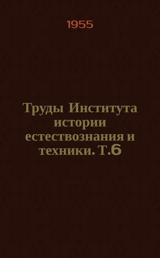 Труды Института истории естествознания и техники. Т.6 : История химических наук и химической технологии