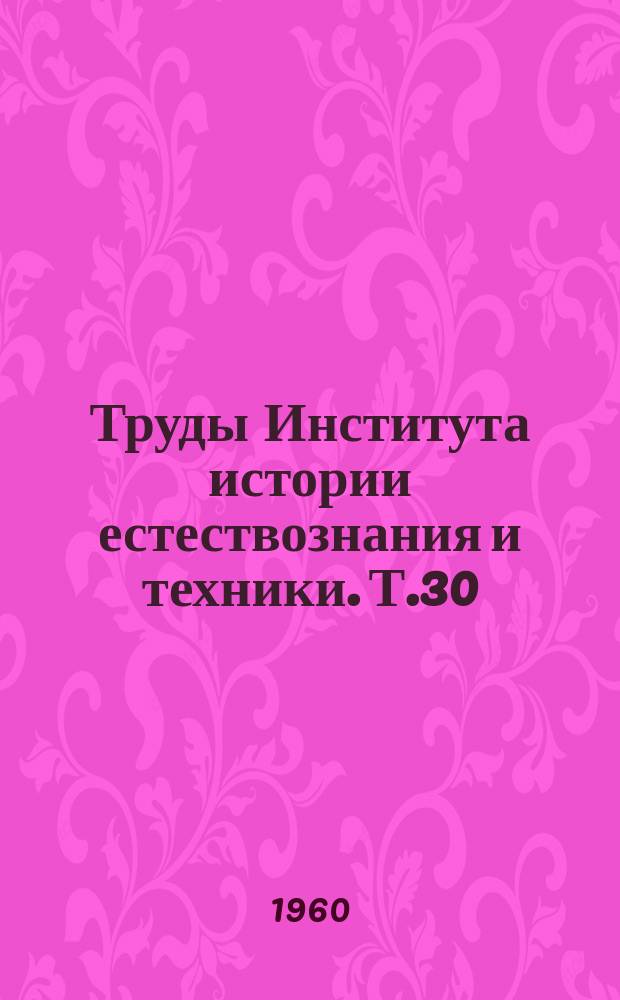 Труды Института истории естествознания и техники. Т.30 : История химических наук