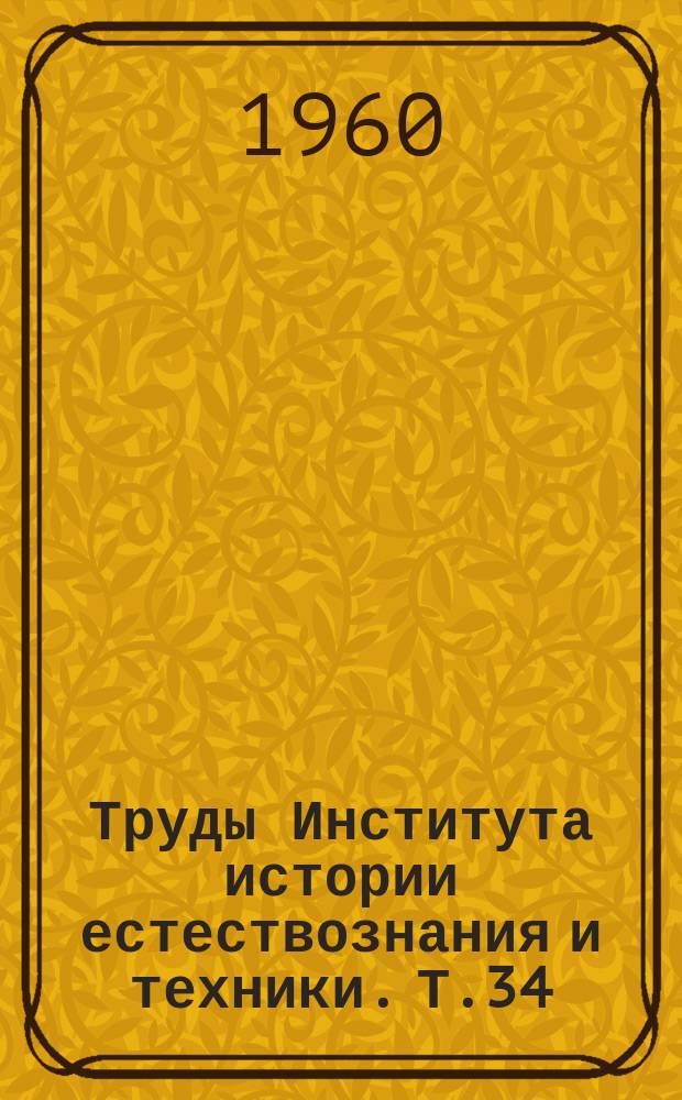 Труды Института истории естествознания и техники. Т.34 : История физико-математических наук