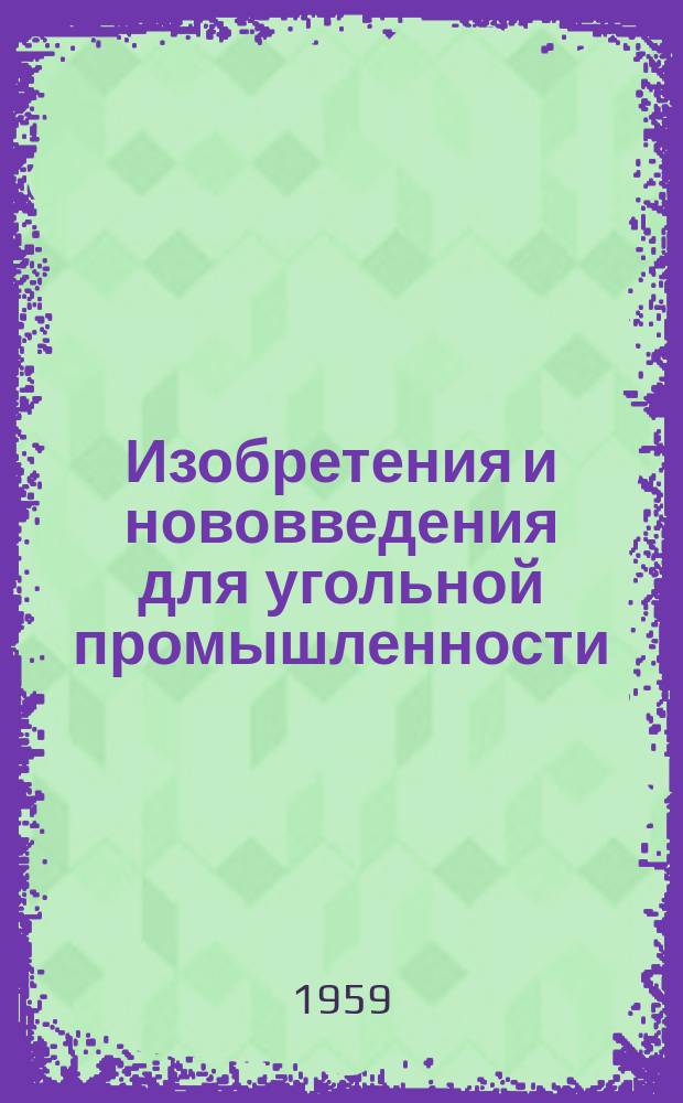 Изобретения и нововведения для угольной промышленности : Ежемес. информ. науч.-техн. реф. сб. 1959, Сб.16(68) : Рационализаторские предложения, внедренные на предприятиях комбината Карагандашахтострой