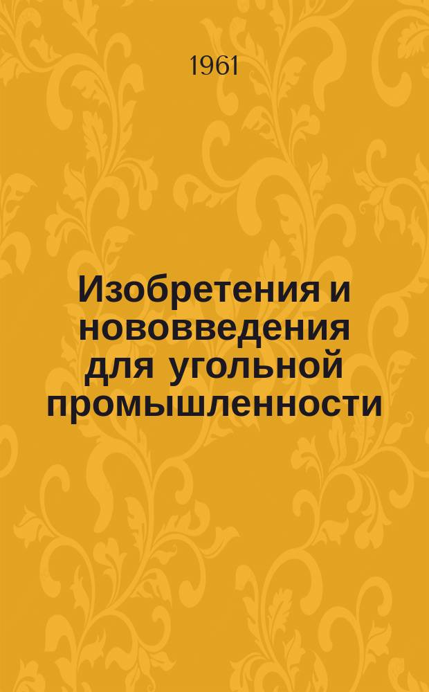 Изобретения и нововведения для угольной промышленности : Ежемес. информ. науч.-техн. реф. сб. 1961, Сб.5(85) : Рационализаторские предложения, внедренные на шахтах угольной промышленности