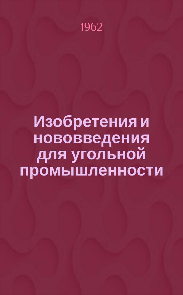 Изобретения и нововведения для угольной промышленности : Ежемес. информ. науч.-техн. реф. сб. 1962, Сб.1(94) : Рационализаторские предложения, внедренные на шахтах угольной промышленности