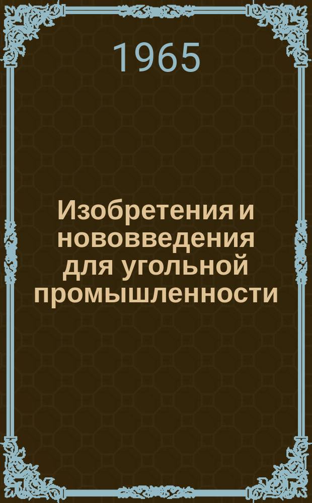 Изобретения и нововведения для угольной промышленности : Ежемес. информ. науч.-техн. реф. сб. 1965, Сб.5(135) : Рационализаторские предложения, внедренные в производство по комбинату Луганскуголь