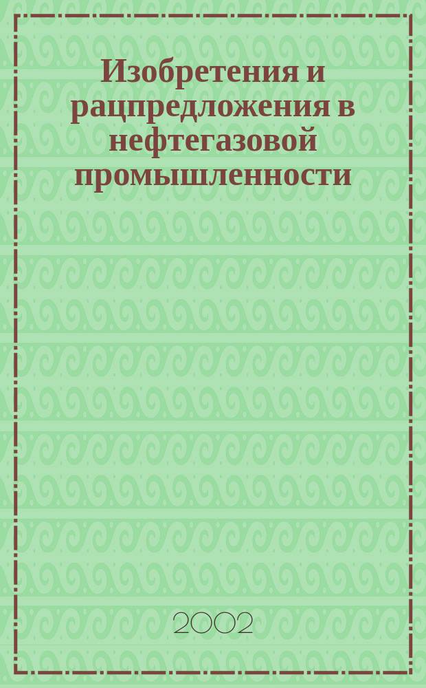 Изобретения и рацпредложения в нефтегазовой промышленности : Науч.-техн. журн. 2002, №1