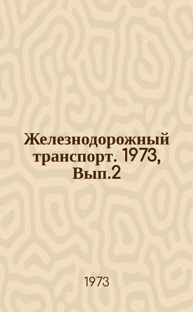Железнодорожный транспорт. 1973, Вып.2(21) : Реферативная информация