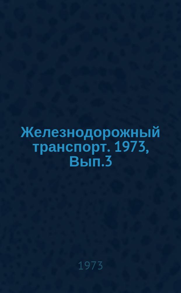 Железнодорожный транспорт. 1973, Вып.3(22) : Экспресс-информация