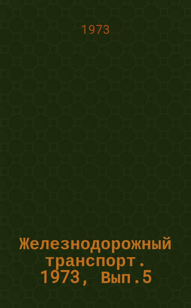 Железнодорожный транспорт. 1973, Вып.5(24) : Обзорная информация