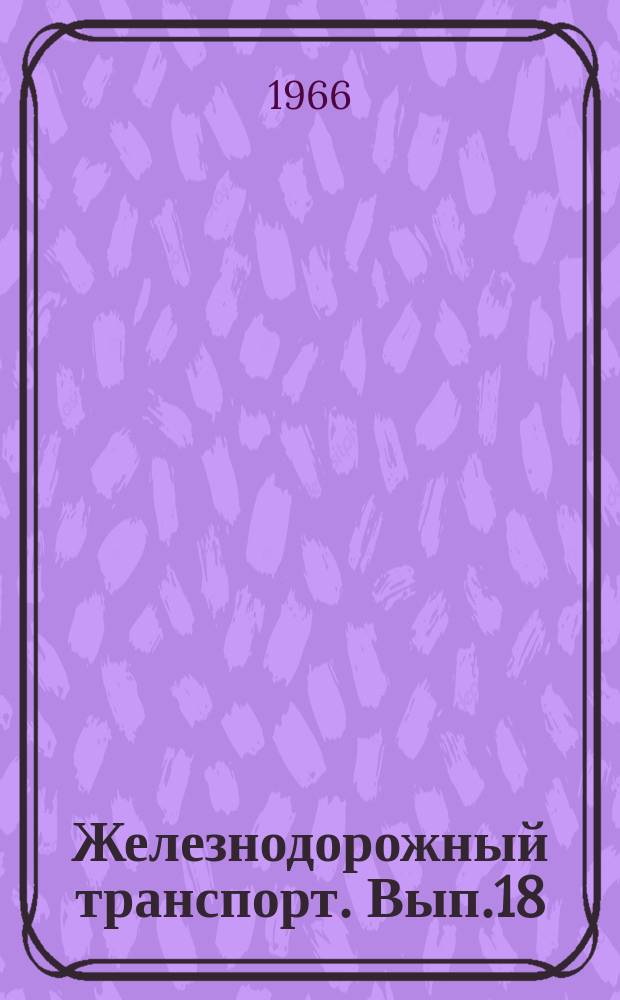 Железнодорожный транспорт. Вып.18 : Информации по материалам железных дорог. Информационные карты