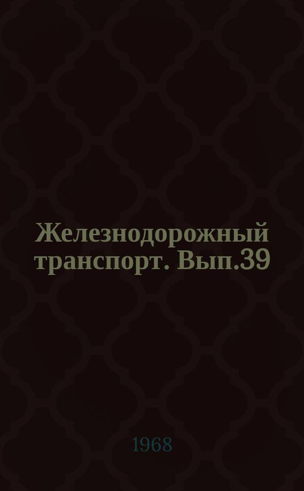 Железнодорожный транспорт. Вып.39 : Рационализаторские предложения по железнодорожному транспорту. Информации об изобретениях