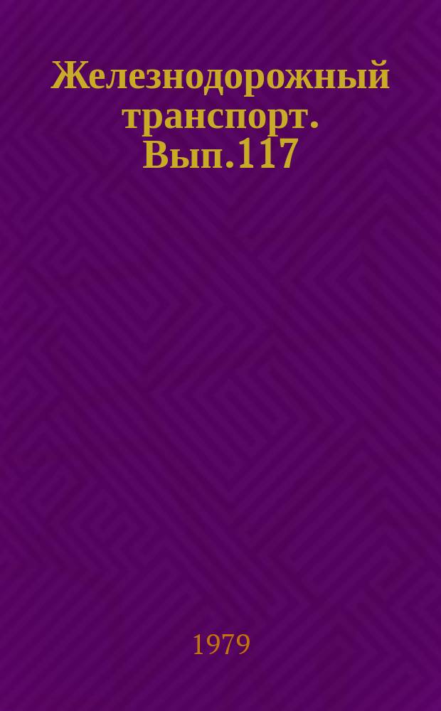 Железнодорожный транспорт. Вып.117 : (Обзорная информация