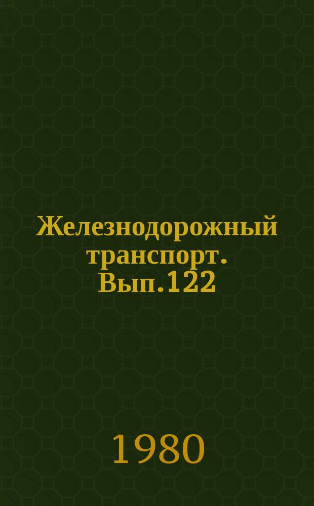 Железнодорожный транспорт. Вып.122 : (Науч.-техн. реф. сб.