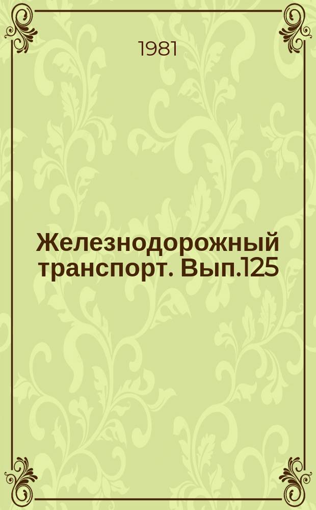 Железнодорожный транспорт. [Вып.125] : (Экспресс-информация