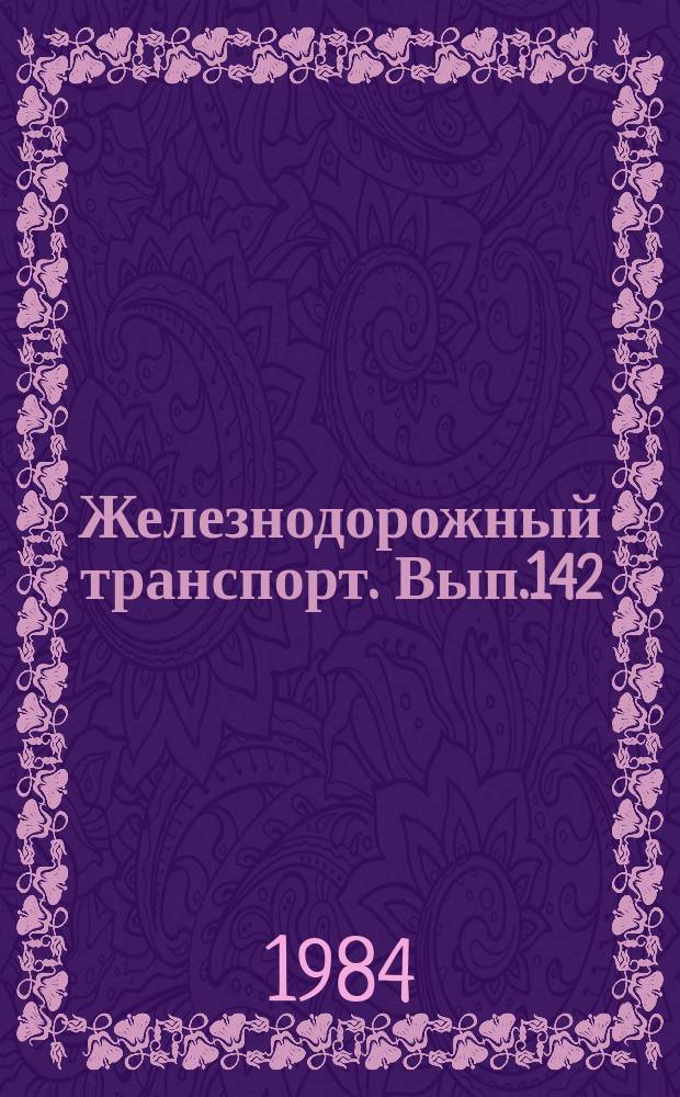 Железнодорожный транспорт. Вып.142 : (Экспресс-информация