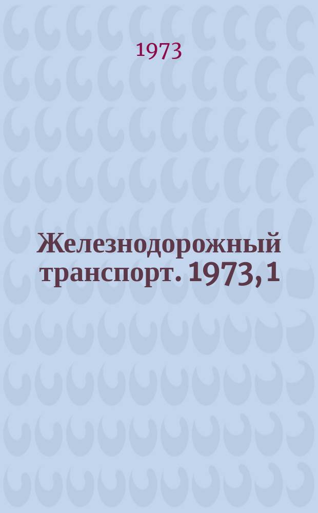 Железнодорожный транспорт. 1973, 1(77) : Обзорная информация