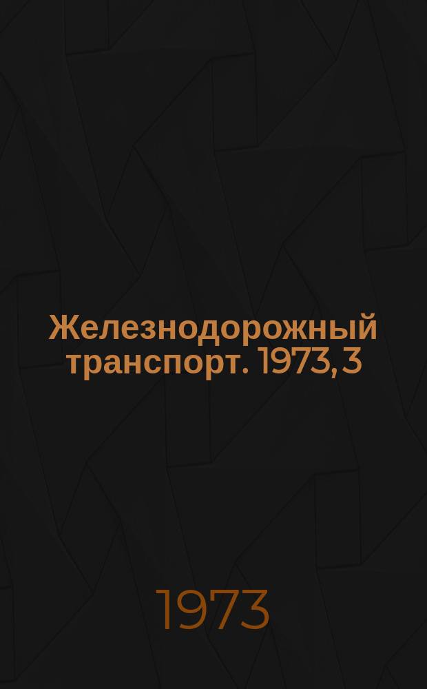 Железнодорожный транспорт. 1973, 3(79) : Обзорная информация