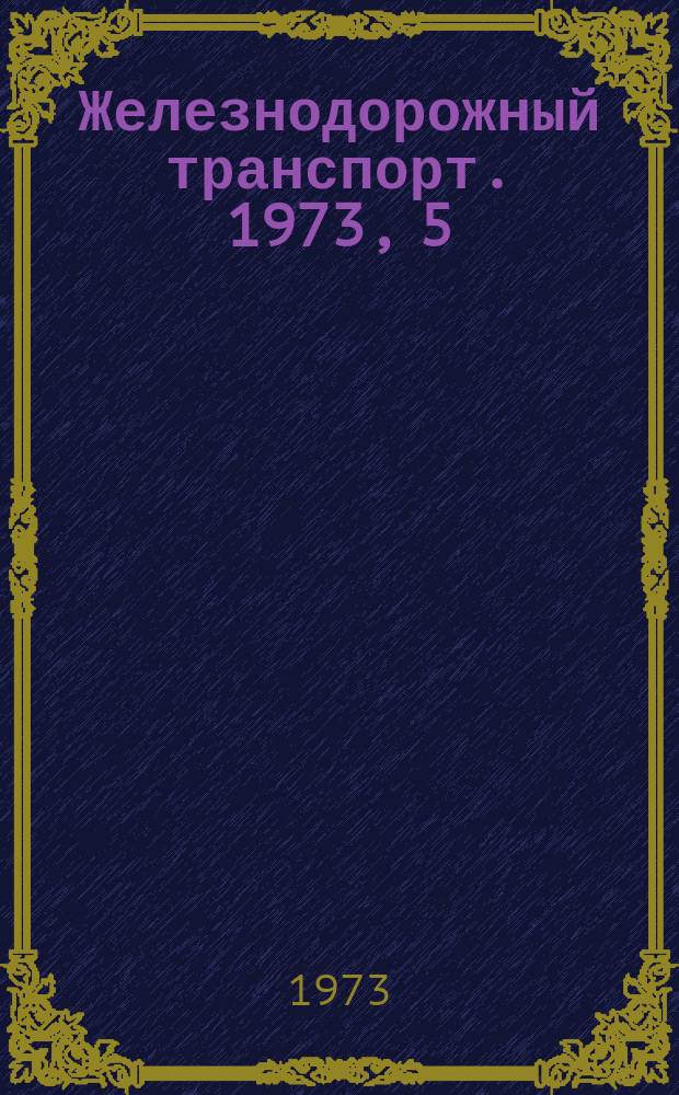 Железнодорожный транспорт. 1973, 5(81) : Обзорная информация