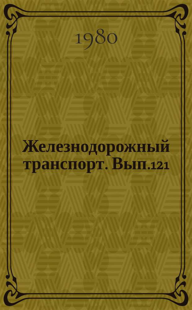 Железнодорожный транспорт. Вып.121 : (Экспресс-информация