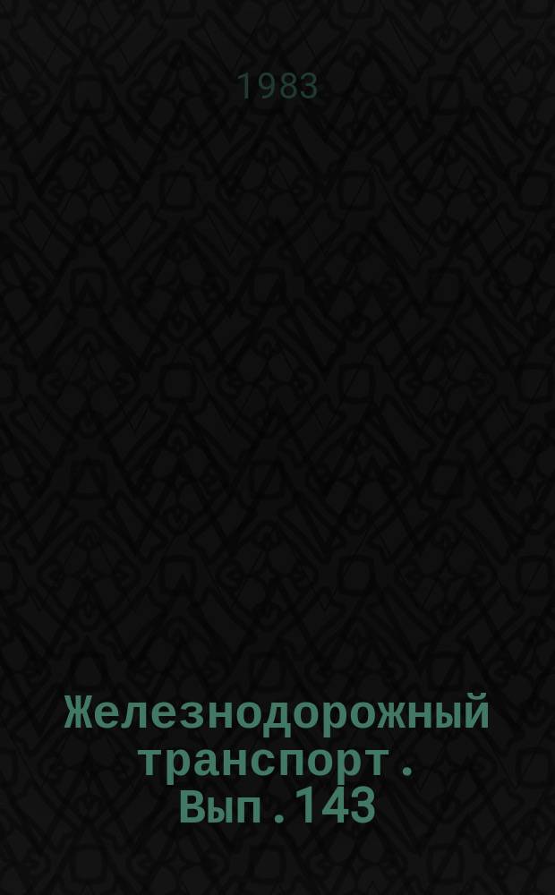 Железнодорожный транспорт. Вып.143 : (Обзорная информация