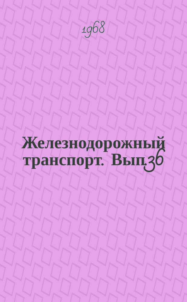 Железнодорожный транспорт. Вып.36 : Рационализаторские предложения по железнодорожному транспорту