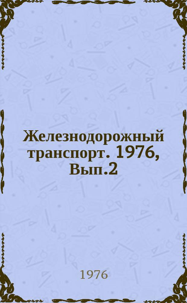Железнодорожный транспорт. 1976, Вып.2(91) : Экспресс-информация