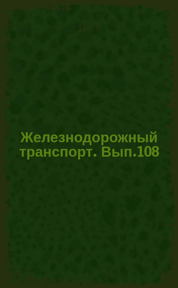 Железнодорожный транспорт. Вып.108 : (Экспресс-информация