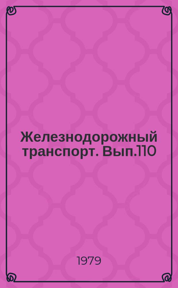 Железнодорожный транспорт. Вып.110 : (Экспресс-информация