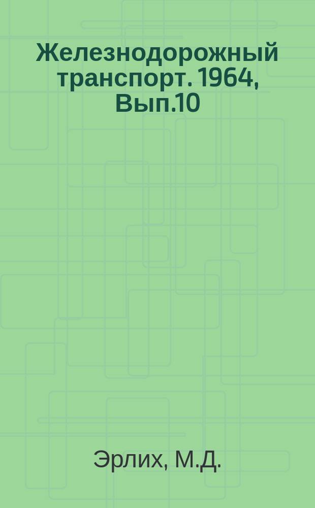 Железнодорожный транспорт. 1964, Вып.10 : Новое в организации перевозок мелких отправок. Замена сборно-раздаточных вагонов автотранспортом
